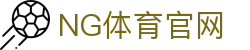 ng体育App官方下载 - NG SPORTS安卓/iOS极速安装｜高清体育直播